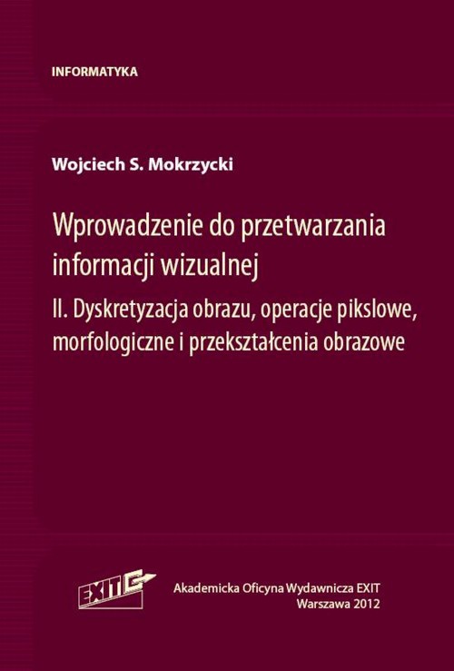 The cover of the book titled: Wprowadzenie do przetwarzania informacji wizualnej. 2. Dyskretyzacja obrazu, operacje pikslowe, morfologiczne i przekształcenia obrazowe