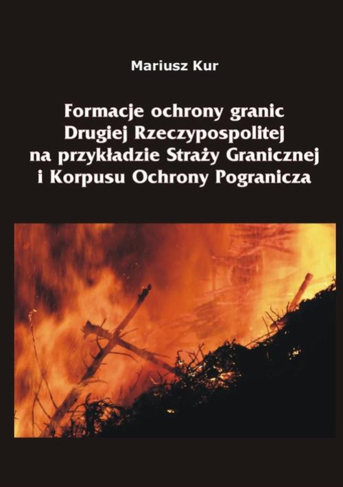 Okładka:Formacje ochrony granic Drugiej Rzeczypospolitej na przykładzie Straży Granicznej i Korpusu Ochrony Pogranicza 
