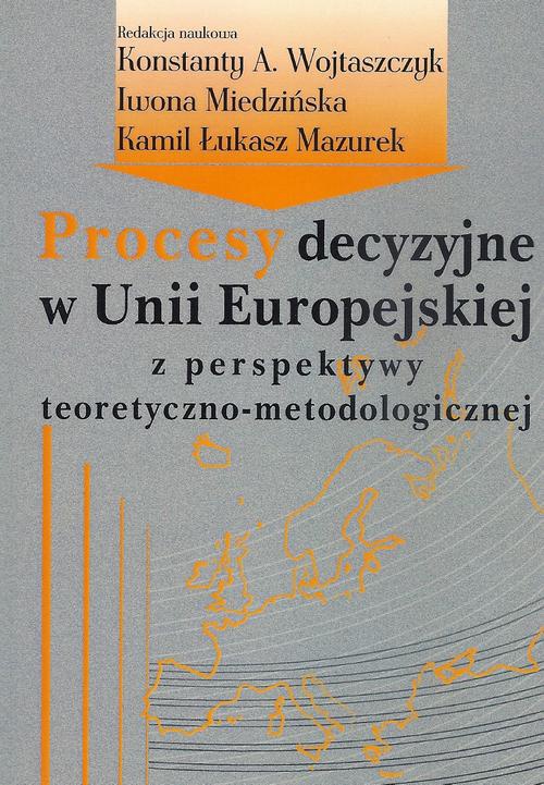 Okładka książki o tytule: Procesy decyzyjne w Unii Europejskiej z perspektywy teoretyczno-metodologicznej