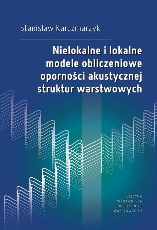 The cover of the book titled: Nielokalne i lokalne modele obliczeniowe oporności akustycznej struktur warstwowych