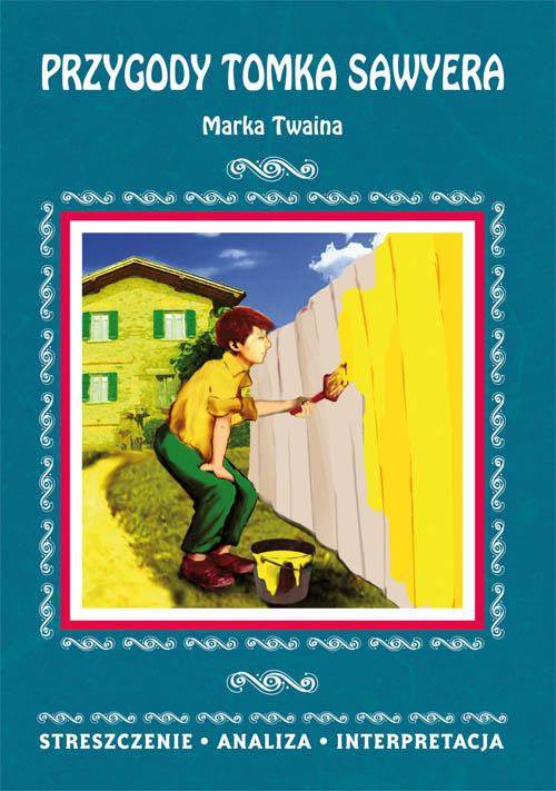 Okładka książki o tytule: Przygody Tomka Sawyera Marka Twaina. Streszczenie, analiza, interpretacja