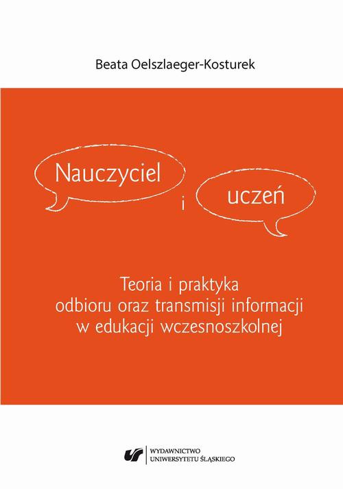 The cover of the book titled: Nauczyciel i uczeń. Teoria i praktyka odbioru oraz transmisji informacji w edukacji wczesnoszkolnej
