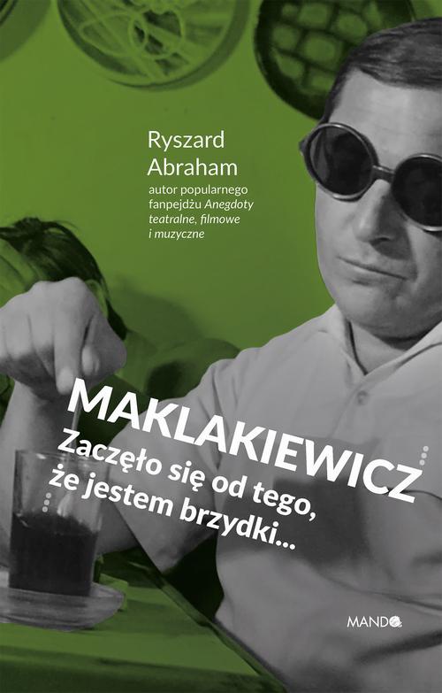 Okładka książki o tytule: Maklakiewicz. Zaczęło się od tego, że jestem brzydki...