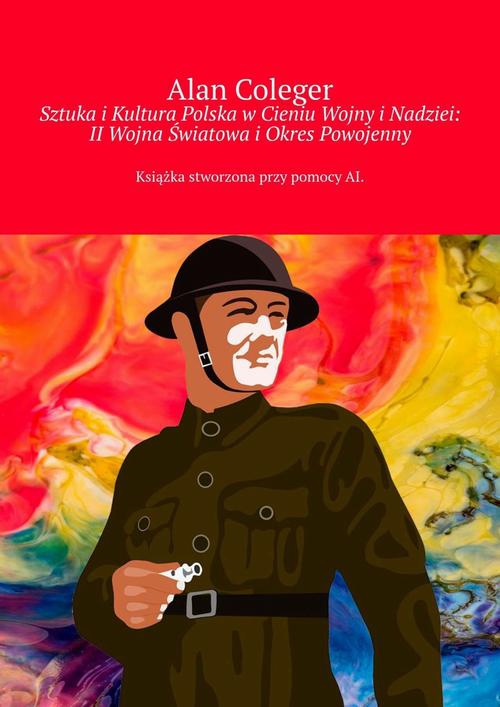 Okładka:Sztuka i Kultura Polska w Cieniu Wojny i Nadziei: II Wojna Światowa i Okres Powojenny 