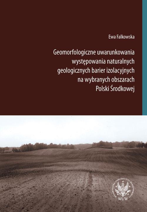 Обкладинка книги з назвою:Geomorfologiczne uwarunkowania występowania naturalnych geologicznych barier izolacyjnych na wybranych obszarach Polski Środkowej