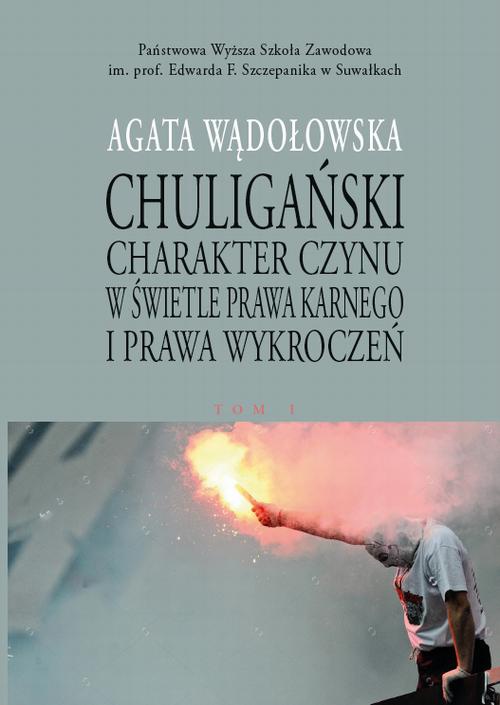 The cover of the book titled: Chuligański charakter czynu w świetle prawa karnego i prawa wykroczeń. T. 1. Modele prawnokarnej walki z chuligaństwem w Polsce w latach 1950-1997