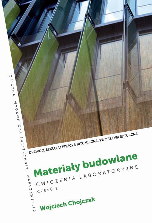 The cover of the book titled: Materiały budowlane. Ćwiczenia laboratoryjne . Część 2. Drewno, szkło, lepiszcza bitumiczne, tworzywa sztuczne