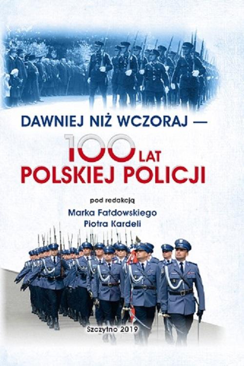 Обложка книги под заглавием:DAWNIEJ NIŻ WCZORAJ - 100 LAT POLSKIEJ POLICJI