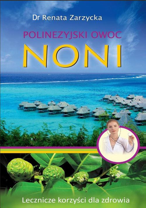 Обложка книги под заглавием:Noni Polinezyjski owoc. Lecznicze korzyści dla zdrowia.