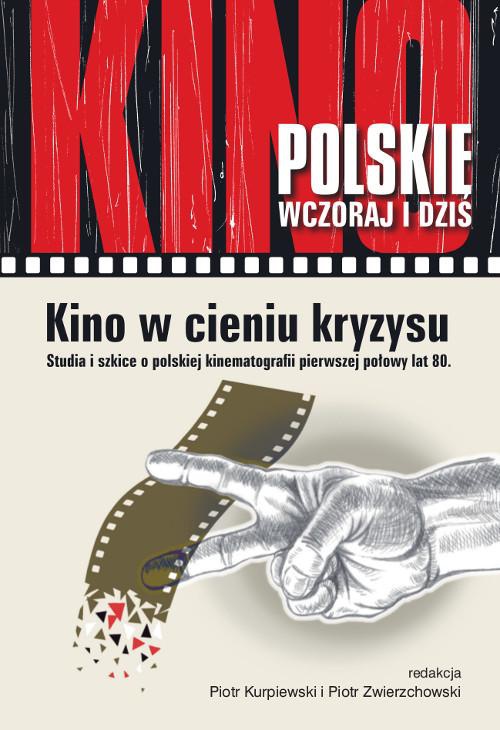 Обложка книги под заглавием:Kino w cieniu kryzysu. Studia i szkice o polskiej kinematografii pierwszej połowy lat 80.