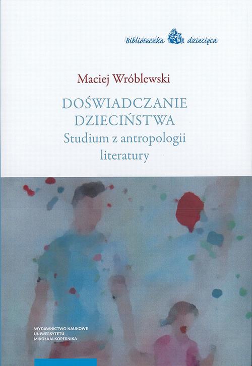 The cover of the book titled: Doświadczanie dzieciństwa. Studium z antropologii literatury