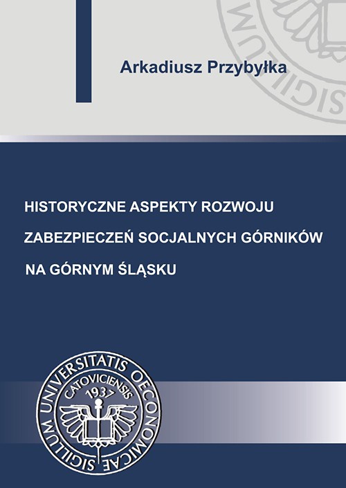 Okładka książki o tytule: Historyczne aspekty rozwoju zabezpieczeń socjalnych górników na Górnym Śląsku