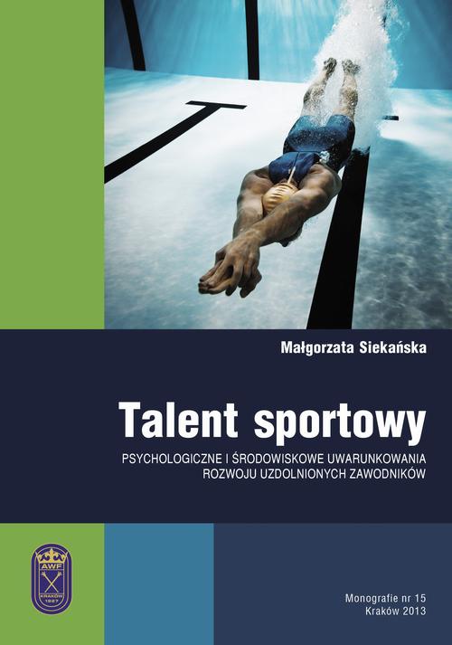 Okładka książki o tytule: Talent sportowy - psychologiczne i środowiskowe uwarunkowania rozwoju uzdolnionych zawodników