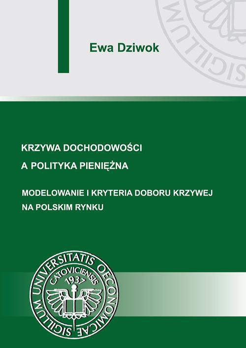 The cover of the book titled: Krzywa dochodowości a polityka pieniężna. Modelowanie i kryteria doboru krzywej na polskim rynku