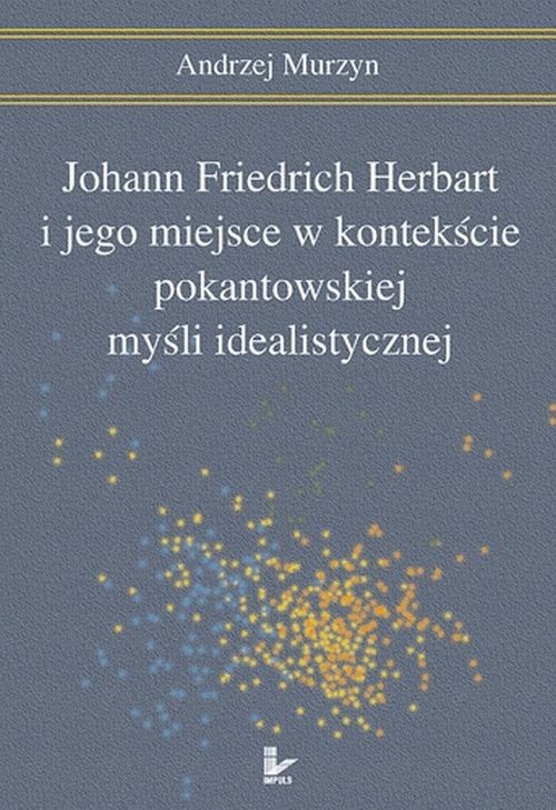 Okładka książki o tytule: Johann Friedrich Herbart i jego miejsce w kontekście pokantowskiej myśli idealistycznej