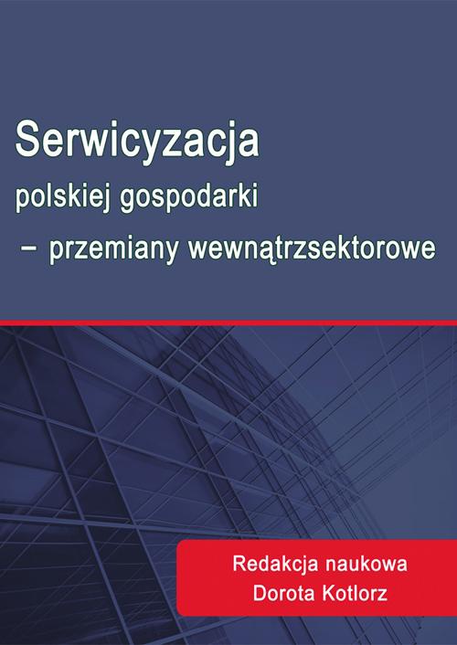 Okładka książki o tytule: Serwicyzacja polskiej gospodarki - przemiany wewnątrzsektorowe