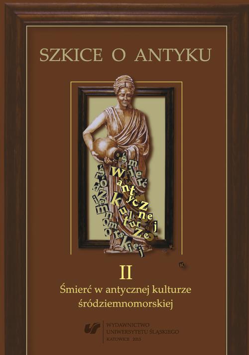 Okładka książki o tytule: Szkice o antyku. T. 2: Śmierć w antycznej kulturze śródziemnomorskiej