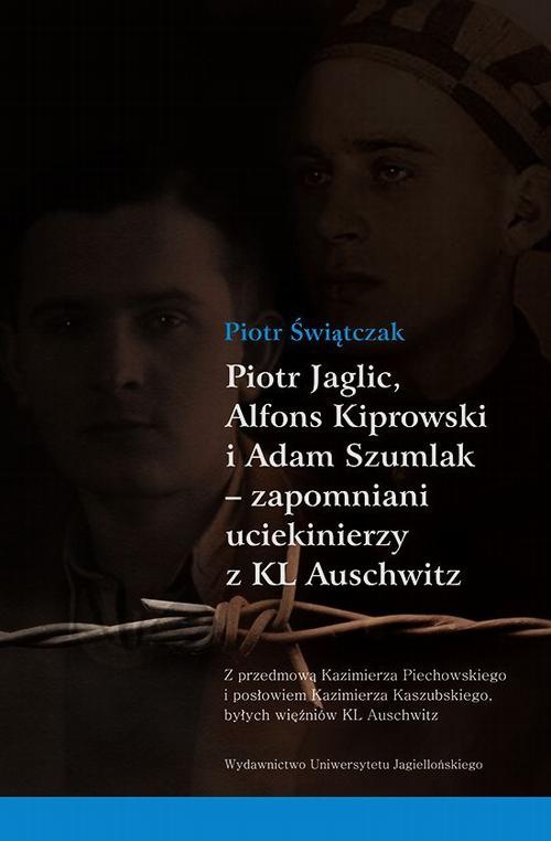 The cover of the book titled: Piotr Jaglic Alfons Kiprowski i Adam Szumlak zapomniani uciekinierzy z KL Auschwitz