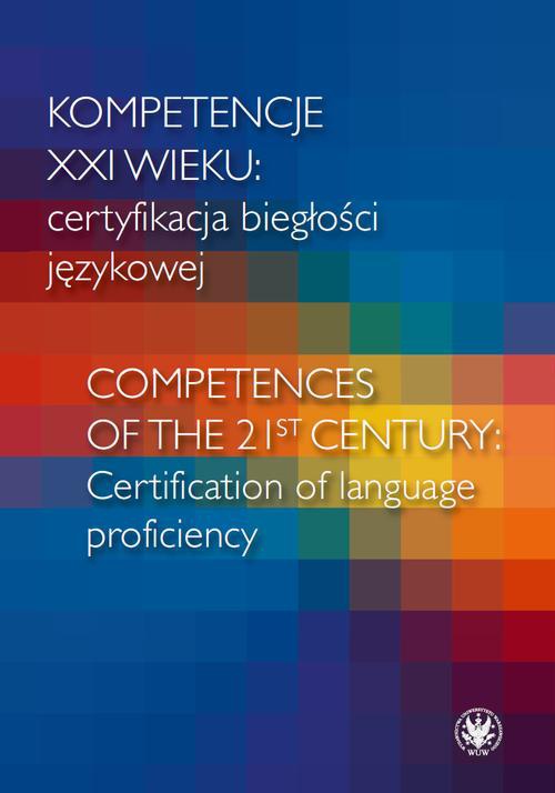 The cover of the book titled: Kompetencje XXI wieku certyfikacja biegłości językowej/Competences of the 21st century: Certification of language proficiency