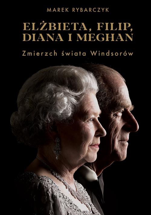 Okładka:Elżbieta Filip Diana i Meghan Zmierzch świata Windsorów 