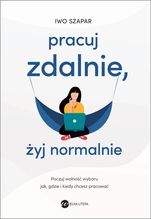 The cover of the book titled: Pracuj zdalnie, żyj normalnie