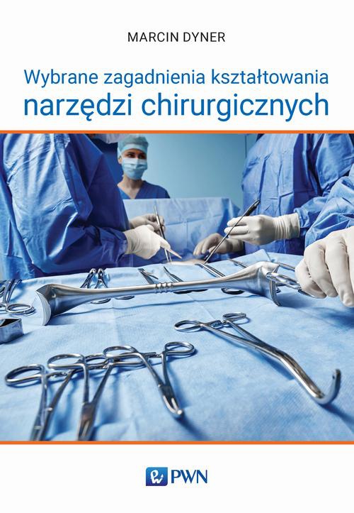 Okładka książki o tytule: Wybrane zagadnienia kształtowania narzędzi chirurgicznych