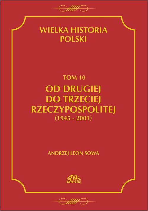 Okładka książki o tytule: Wielka historia Polski Tom 10 Od drugiej do trzeciej Rzeczypospolitej (1945 - 2001)