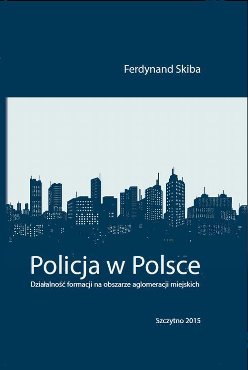 Okładka książki o tytule: Policja w Polsce. Działalność formacji na obszarze aglomeracji miejskich