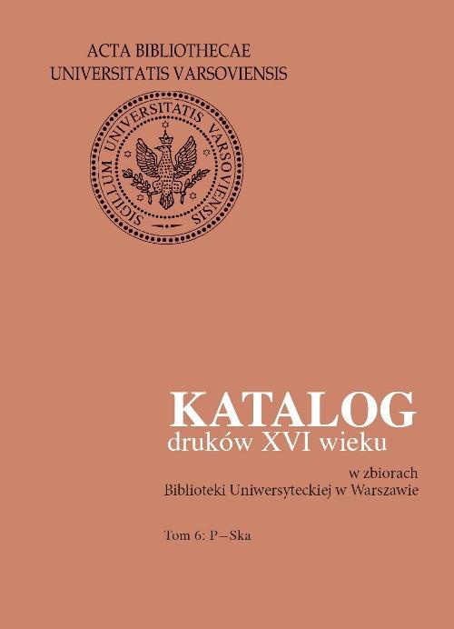 Okładka książki o tytule: Katalog druków XVI wieku w zbiorach Biblioteki Uniwersyteckiej w Warszawie. Tom 6: P-Ska