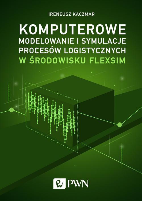 The cover of the book titled: Komputerowe modelowanie i symulacje procesów logistycznych w środowisku FlexSim