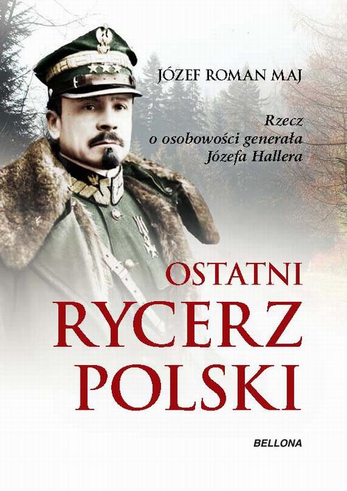 Okładka:Ostatni rycerz Polski. Rzecz o osobowości generała Józefa Hallera 