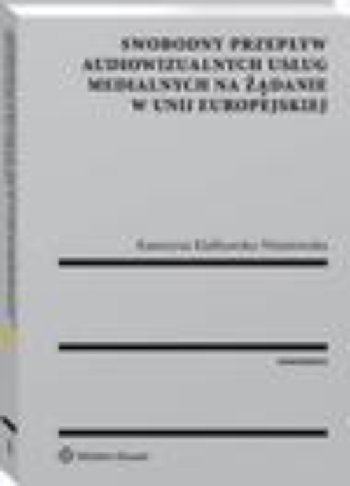 The cover of the book titled: Swobodny przepływ audiowizualnych usług medialnych na żądanie w Unii Europejskiej