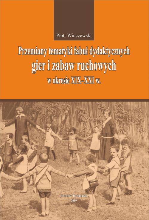 Okładka książki o tytule: Przemiany tematyki fabuł dydaktycznych gier i zabaw ruchowych w kresie XIX-XXI w.