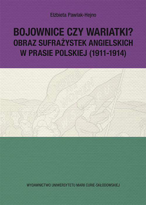 Okładka książki o tytule: Bojownice czy wariatki? Obraz sufrażystek angielskich w prasie polskiej (1911-1914)