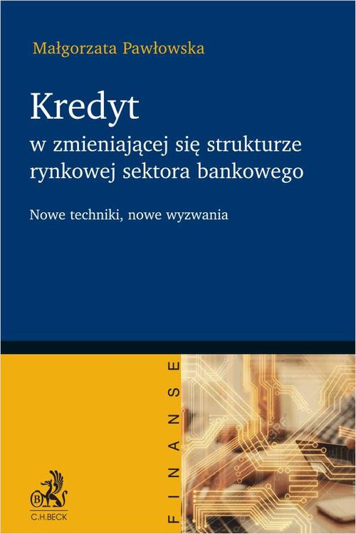 Okładka:Kredyt w zmieniającej się strukturze rynkowej sektora bankowego - nowe techniki nowe wyzwania 