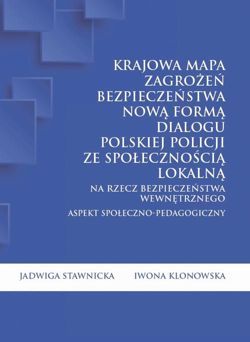 Okładka:Krajowa Mapa Zagrożeń Bezpieczeństwa nową formą dialogu polskiej Policji ze społecznością lokalną na rzecz bezpieczeństwa wewnętrznego. Aspekt społeczno-pedagogiczny 