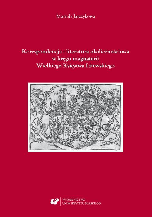 Okładka książki o tytule: Korespondencja i literatura okolicznościowa w kręgu magnaterii Wielkiego Księstwa Litewskiego