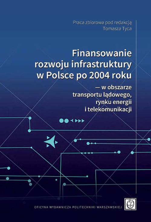 Обложка книги под заглавием:Finansowanie rozwoju infrastruktury w Polsce po 2004 roku ― w obszarze transportu lądowego, rynku energii i telekomunikacji