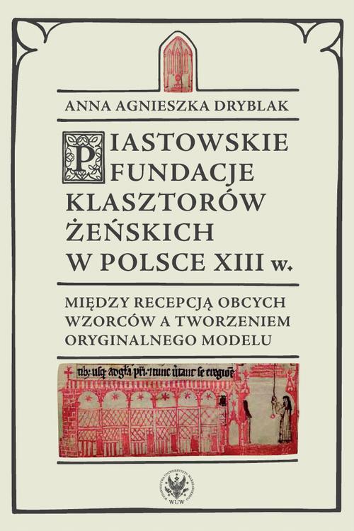Okładka książki o tytule: Piastowskie fundacje klasztorów żeńskich w Polsce XIII wieku