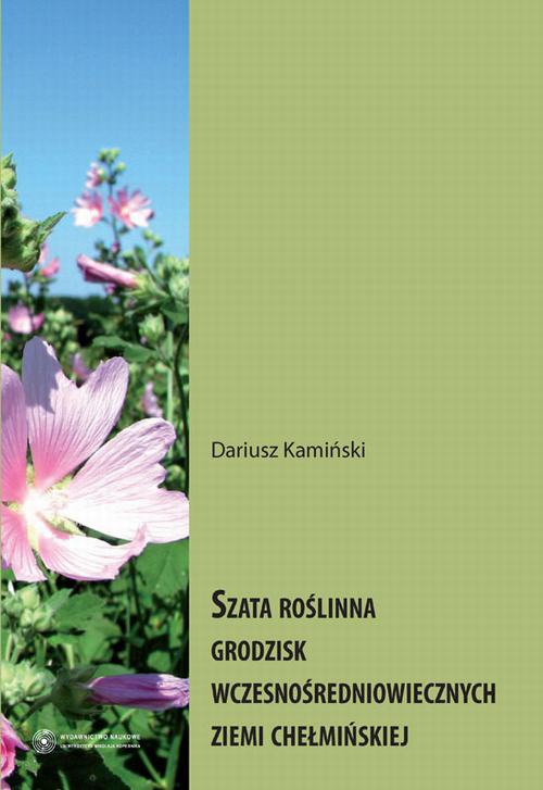 Okładka książki o tytule: Szata roślinna grodzisk wczesnośredniowiecznych Ziemi Chełmińskiej