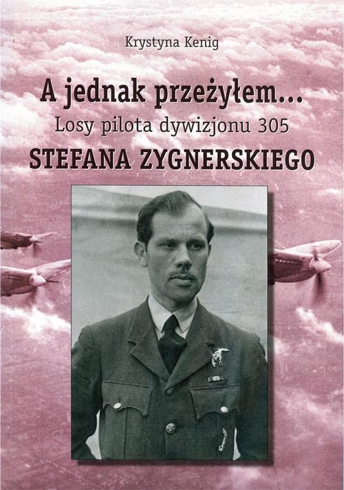 Okładka książki o tytule: A jednak przeżyłem Losy pilota Dywizjonu 305 Stefana Zygnerskiego