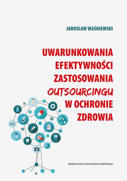 Okładka książki o tytule: Uwarunkowania efektywności zastosowania outsourcingu w ochronie zdrowia