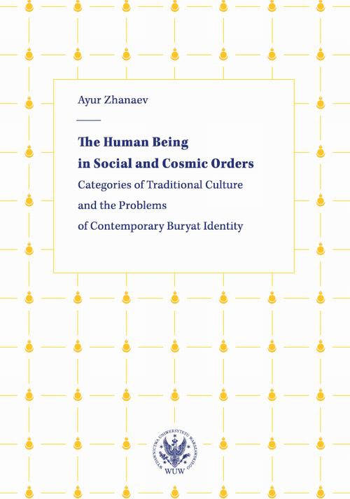 Okładka książki o tytule: The Human Being in Social and Cosmic Orders. Categories of Traditional Culture and the Problems of Contemporary Buryat Identity