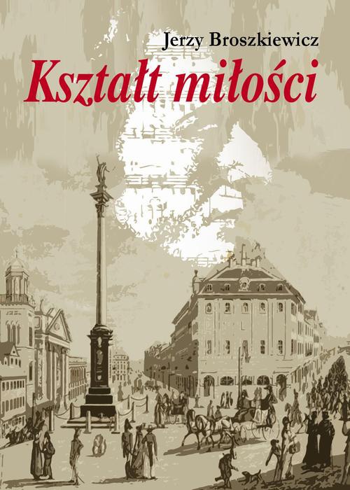 The cover of the book titled: Kształt miłości. Opowieść o Fryderyku Chopinie