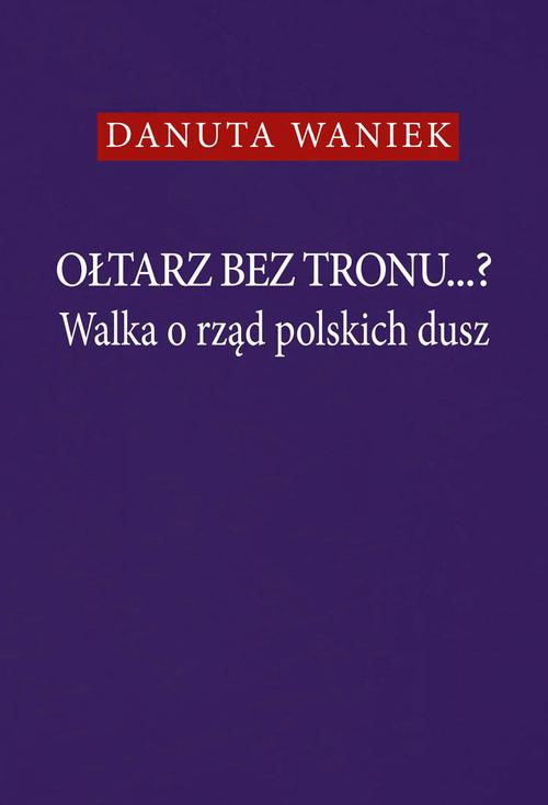 Okładka książki o tytule: Ołtarz bez tronu...? Walka o rząd polskich dusz