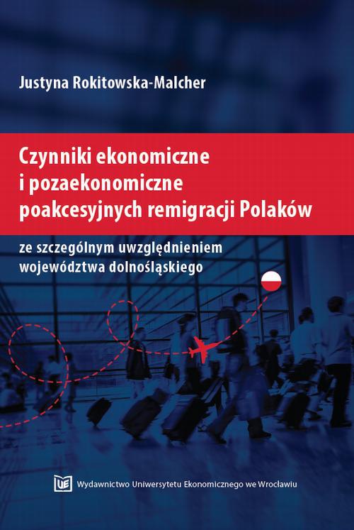 Okładka książki o tytule: Czynniki ekonomiczne i pozaekonomiczne poakcesyjnych remigracji Polaków ze szczególnym uwzględnieniem województwa dolnośląskiego