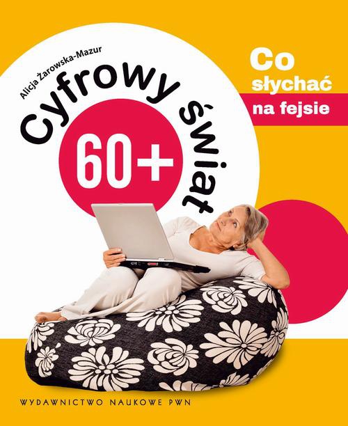 The cover of the book titled: Cyfrowy świat 60+. Co słychać na fejsie