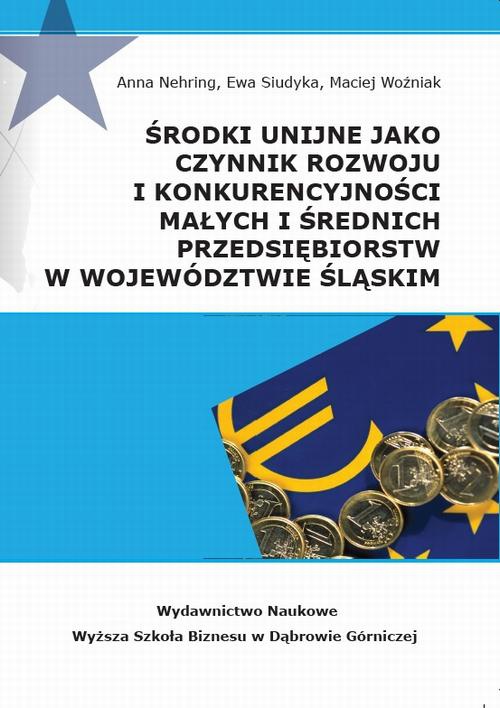 Okładka:Środki unijne jako czynnik rozwoju i konkurencyjności małych i średnich przeds iębiorstw w województwie śląskim 