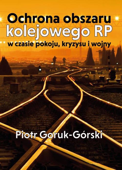 Okładka książki o tytule: Ochrona obszaru kolejowego RP w czasie pokoju, kryzysu i wojny