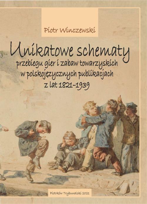 Okładka książki o tytule: Unikatowe schematy przebiegu gier i zabaw towarzyskich w polskojęzycznych publikacjach z lat 1821-1939